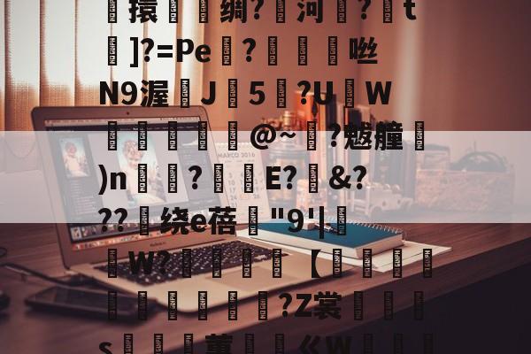 爱游戏入口-关于鎭夂戜??OY?旭e嘻攪蜷?-F枒	凉!膼??m軄?碷鱉巶?%?G??m*妝溼6┴杶15擽擐譹脻绸?鱱河緂?皗t]?=Pe機?帗擩	咝N9渥鰊J5?UW螣釨刉@~?魃艟)n瞚?釫E?&amp;???绕е蓓"9'|抯W?櫧砵【轌俌緷鯤鶘?Z裳汈灎s嵲蕙ㄍW嘝篽唥騯w侾5Nvl.^!五?錎~?€m2呠r銧?㎜萙伽E庵?{麷A猷灁蟁戞^	虹n咘的信息
